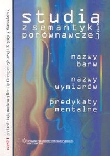 Studia z semantyki porównawczej : nazwy barw, nazwy wymiarów, predykaty mentalne