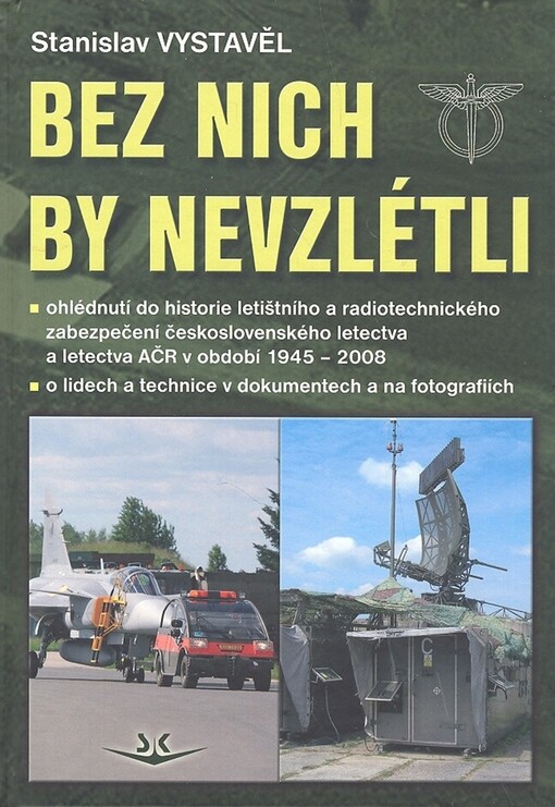 Bez nich by nevzlétli: ohlédnutí do historie letištního a radiotechnického zabezpečení čs. letectva v letech 1945 až 2008 - o lidech a technice v dokumentech a na fotografiích
