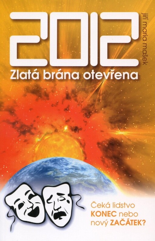 2012: Zlatá brána otevřena : konec, nebo nový začátek lidstva? : jak se udržet v kontaktu s fyzickým tělem i duší během probíhajících klíčových změn na Zemi?