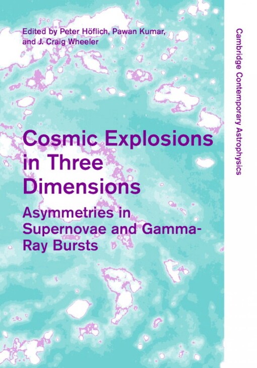 Cosmic Explosions in Three Dimensions: Asymmetries in Supernovae and Gamma-Ray Bursts (Cambridge Contemporary Astrophysics)