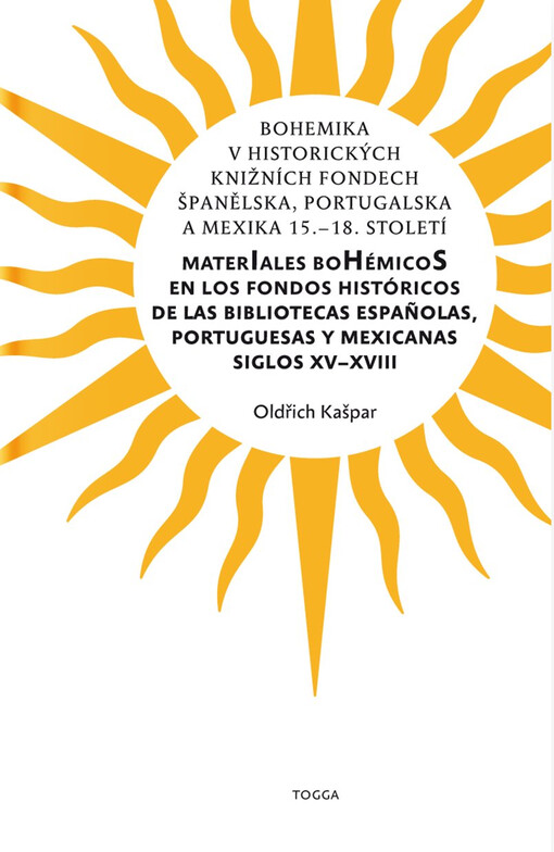 Bohemika v historických knižních fondech Španělska, Portugalska a Mexika 15.-18. století =: Materiales bohémicos en los fondos históricos de las bibliotecas españolas, portuguesas y mexicanas siglos XV-XVIII