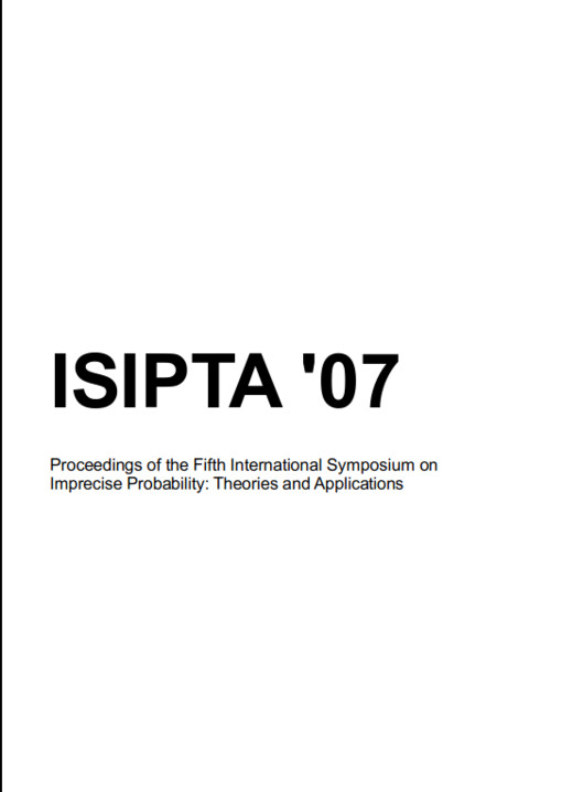 ISIPTA '07 : proceedings of the Fifth International Symposium on Imprecise Probability: Theories and Applications : held at Charles University, Faculty of Mathematics and Physics, Prague, Czech Republic, 16-19 July 2007