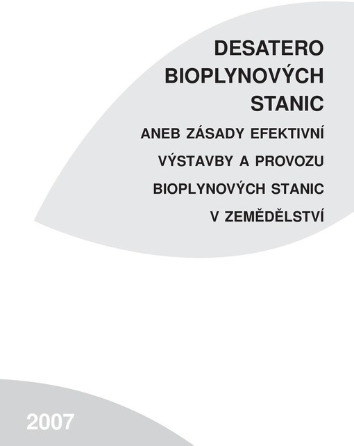 Desatero bioplynových stanic, aneb, Zásady efektivní výstavby a provozu bioplynových stanic v zemědělství