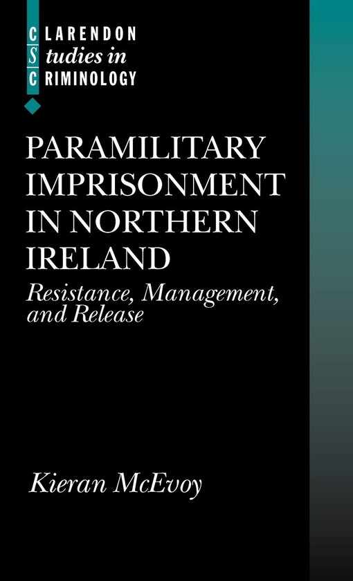 Paramilitary Imprisonment in Northern Ireland: Resistance, Management, and Release (Clarendon Studies in Criminology)