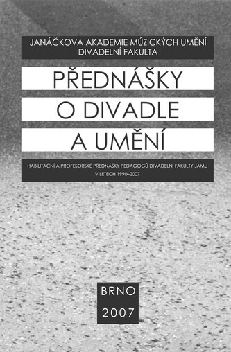 Přednášky o divadle a umění : habilitační a profesorské přednášky pedagogů Divadelní fakulty JAMU