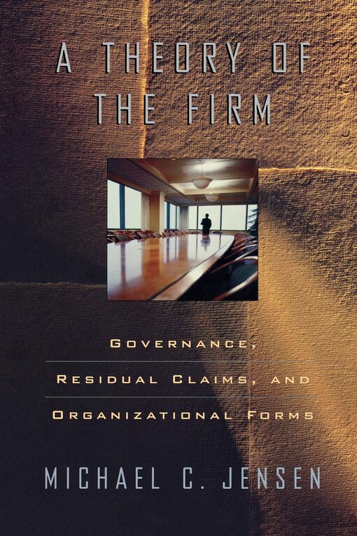 A Theory of the Firm: Governance, Residual Claims, and Organizational Forms