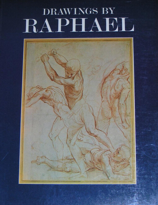 Drawings by Raphael : from the Royal Library, the Ashmolean, the British Museum, Chatsworth and other English collections