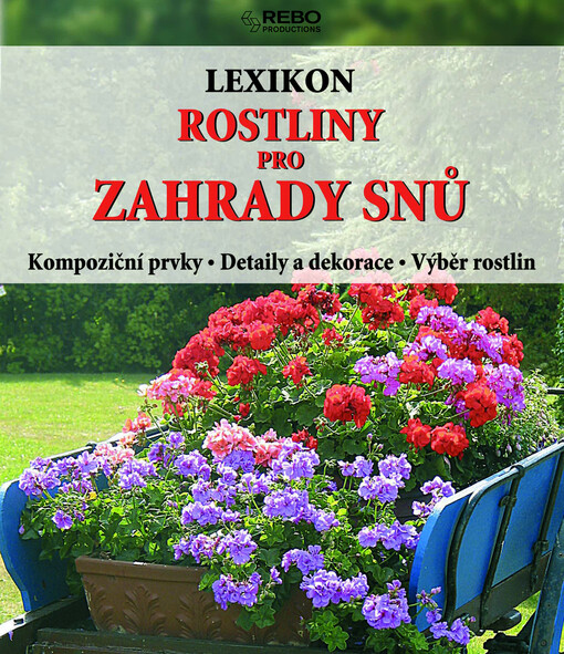 Rostliny pro zahrady snů: lexikon : kompoziční prvky, detaily a dekorace, výběr rostlin