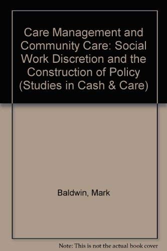 Care Management and Community Care: Social Work Discretion and the Construction of Policy (Cash & Care.)
