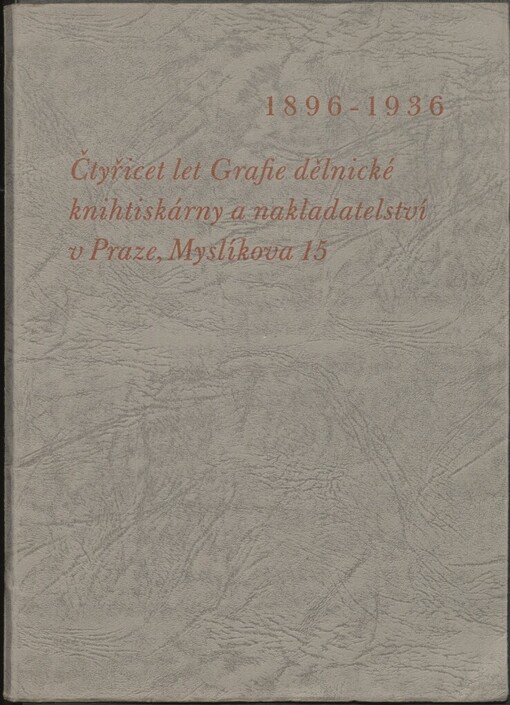 Čtyřicet let Grafie, dělnické knihtiskárny a nakladatelství, zapsaného společenstva s ručením obmezeným v Praze, Myslíkova ulice číslo 15: [jubilejní spis