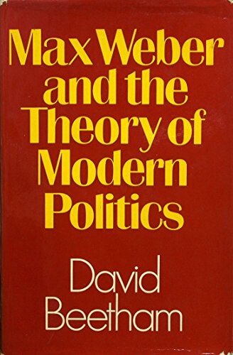 Max Weber and the Theory of Modern Politics