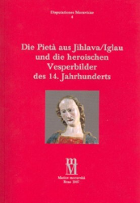 Die Pietà aus Jihlava/Iglau und die heroischen Vesperbilder des 14. Jahrhunderts