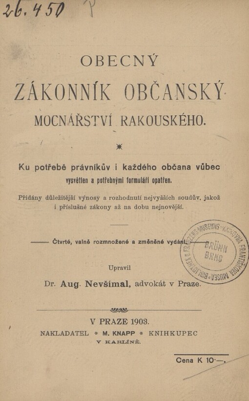 Obecný zákonník občanský mocnářství rakouského: ku potřebě právníkův a každého občana vůbec vysvětlen a potřebnými formuláři opatřen : přidány důležitější výnosy a rozhodnutí nejvyšších soudcův, jakož i příslušné zákony až na dobu nejnovější
