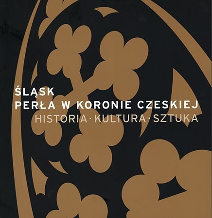 Śląsk - perła v Koronie Czeskiej : historia, kultura, sztuka