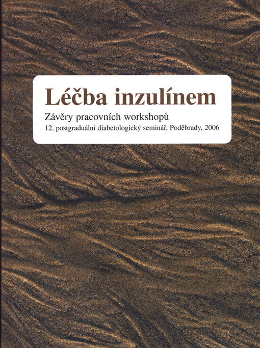 Léčba inzulínem : závěry pracovních workshopů : 12. postgraduální diabetologický seminář, Poděbrady, 2006 [i.e. 2007]