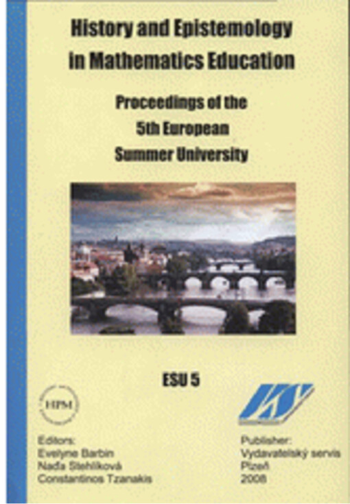 History and Epistemology in Mathematics Education: proceedings of the 5th European Summer University : Prague, July 19-24, 2007