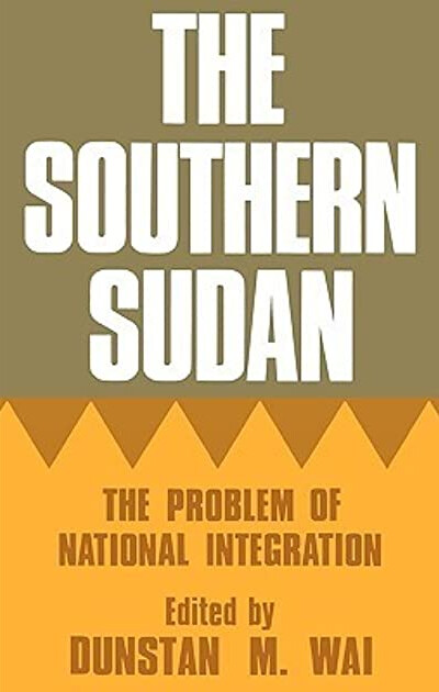The Southern Sudan: The Problem of National Integration (Cass Library of African Studies. General Studies,)