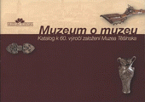 Muzeum o muzeu : katalog k 60. výročí založení Muzea Těšínska : [výstavní síň Muzea Těšínska v Karviné-Fryštátě, květen 2008 - leden 2009]