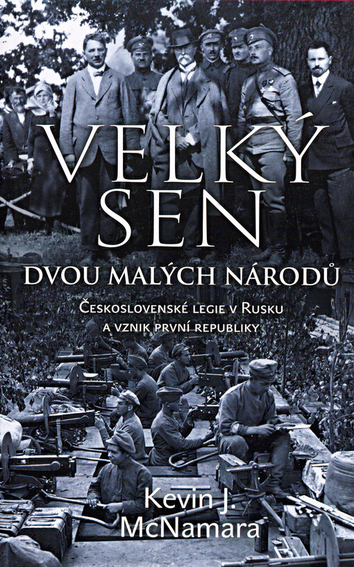 Velký sen dvou malých národů: československé legie v Rusku a vznik první republiky
