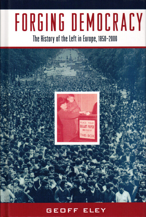 Forging democracy :  the history of the left in Europe, 1850-2000