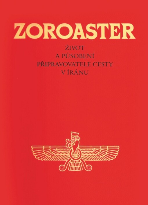 Zoroaster - Zarathuštra :život a působení připravovatele cesty v Íránu
