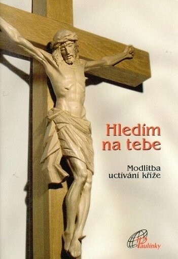 Hledím na tebe : modlitba uctívání kříže