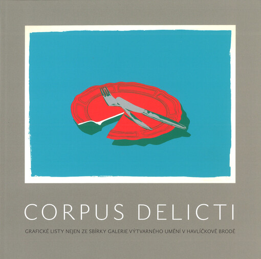 Corpus delicti : grafické listy nejen ze sbírky Galerie výtvarného umění v Havlíčkově Brodě : [Galerie výtvarného umění v Havlíčkově Brodě, 11. duben až 18. květen 2008