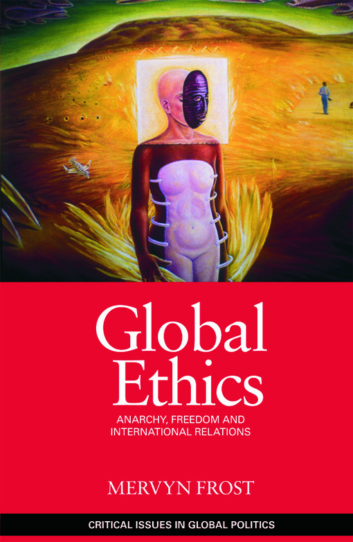 Global Ethics: Anarchy, Freedom and International Relations (Critical Issues in Global Politics)