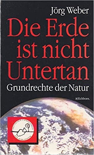 Die Erde ist nicht Untertan: Grundrechte der Natur (German Edition)