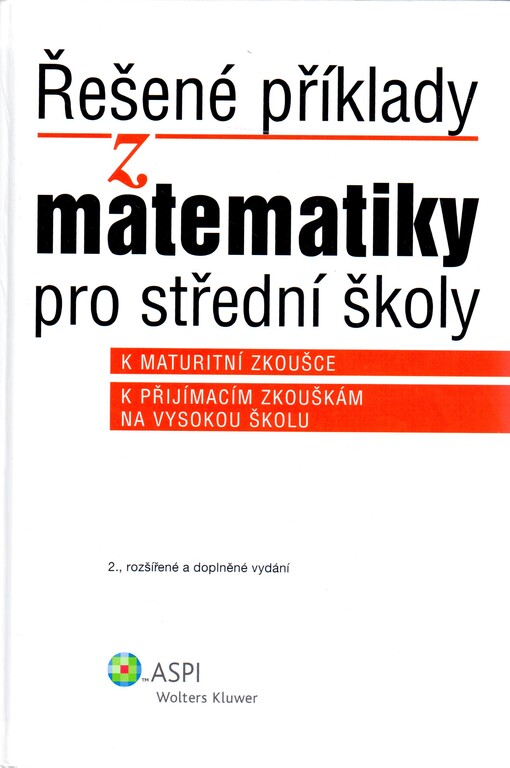 Řešené příklady z matematiky pro střední školy : k maturitní zkoušce, k přijímacím zkouškám na vysokou školu