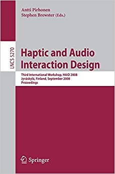 Haptic and Audio Interaction Design: Third International Workshop, HAID 2008 Jyväskylä, Finland, September 15-16, 2008 Proceedings (Lecture Notes in ... Applications, incl. Internet/Web, and HCI)