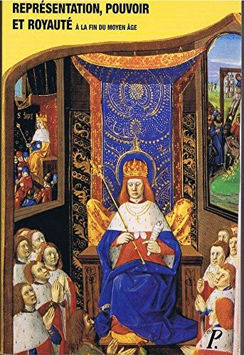 Représentation, pouvoir et royauté : à la fin du moyen âge : actes du colloque organisé par l'Université du Maine les 25 et 26 mars 1994