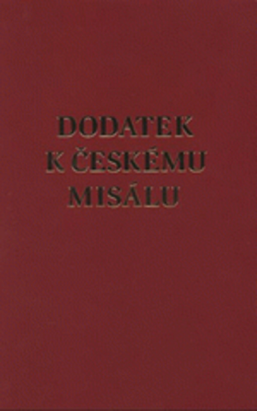 Dodatek k Českému misálu: obsahující texty nově přidané ve třetím vydání Římského misálu a všechny dodatky od vydání Českého misálu do současnosti