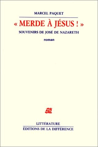 Merde à Jésus!: Souvenirs de José de Nazareth : roman