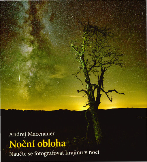 Noční obloha : naučte se fotografovat krajinu v noci : širokoúhlá astrofotografie, Šumava, krajiny světa