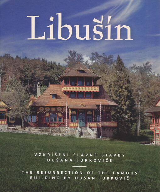 Libušín: vzkříšení slavné stavby Dušana Jurkoviče = the resurrection of the famous building by Dušan Jurkovič