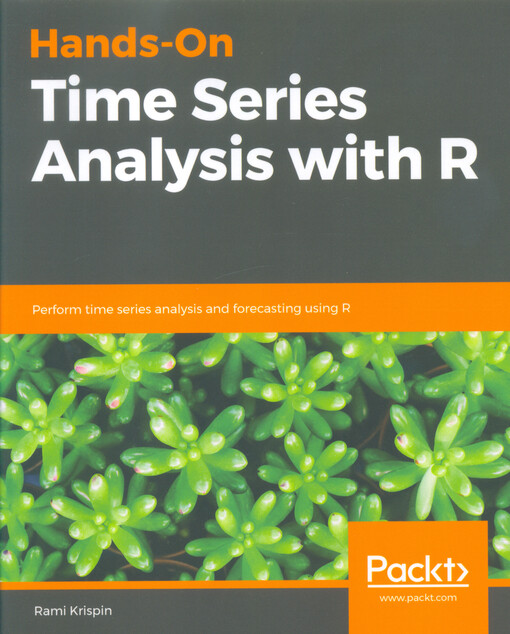 Hands-on time series analysis with R : perform time series analysis and forecasting using R