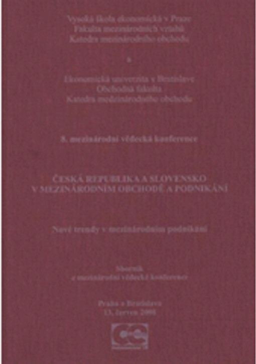 Česká republika a Slovensko v mezinárodním obchodě a podnikání : nové trendy v mezinárodním podnikání : 8. mezinárodní vědecká konference : Praha a Bratislava, 13. červen 2008 : sborník z mezinárodní vědecké konference = The Czech and Slovak Republics in 