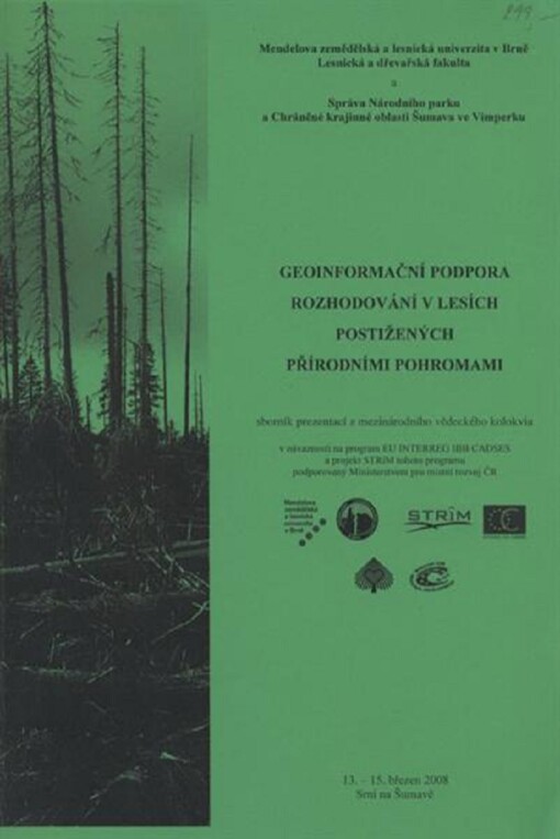 Geoinformační podpora rozhodování v lesích postižených přírodními pohromami: sborník prezentací z mezinárodního vědeckého kolokvia v návaznosti na program EU INTERREG IIIB CADSES a projekt STRiM ... : 13.-15. březen 2008 Srní na Šumavě