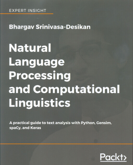 Natural language processing and computational linguistics : a practical guide to text analysis with Python, Gensim, spaCy, and Keras