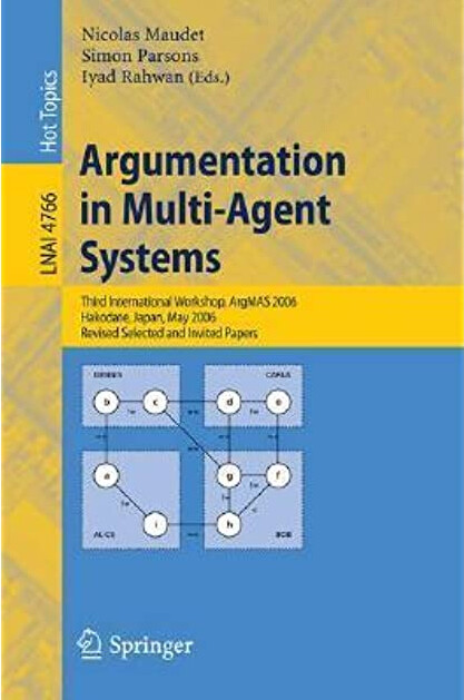 Argumentation in Multi-Agent Systems: Third International Workshop, ArgMAS 2006, Hakodate, Japan, May 8, 2006, Revised Selected and Invited Papers ... / Lecture Notes in Artificial Intelligence)