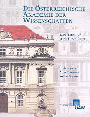 Die Österreichische Akademie der Wissenschaften : das Haus und seine Geschichte