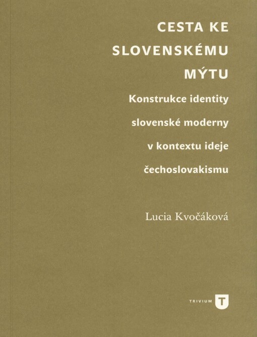 Cesta ke slovenskému mýtu : konstrukce identity slovenské moderny v kontextu ideje čechoslovakismu