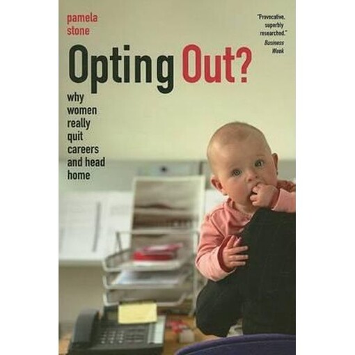 Opting Out?: Why Women Really Quit Careers and Head Home