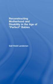 Reconstructing Motherhood and Disability in the Age of Perfect Babies