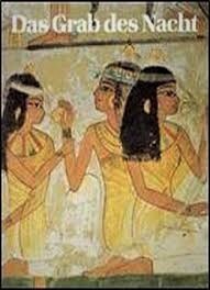 Das Grab des Nacht : Kunst und Geschichte eines Beamtengrabes der 18. Dynastie in Theben-West