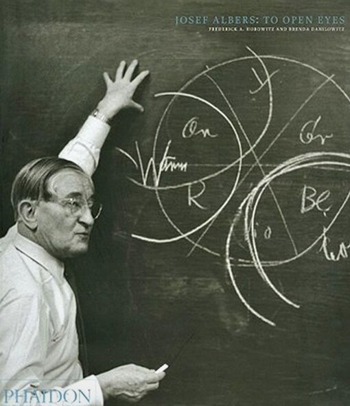 Josef Albers: to open eyes : the Bauhaus, Black Mountain College, and Yale