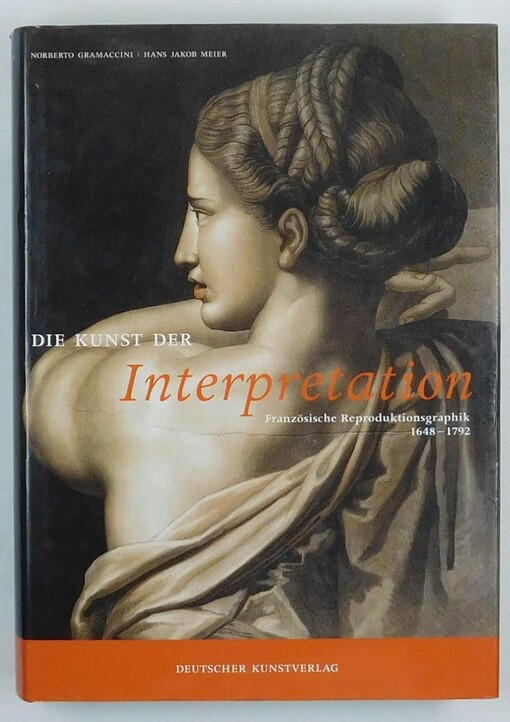 Die Kunst der Interpretation. Die französische Reproduktionsgraphik von 1648 bis 1792.