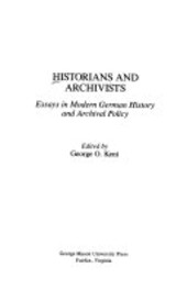 Historians and Archivists: Essays in Modern German History and Archival Policy