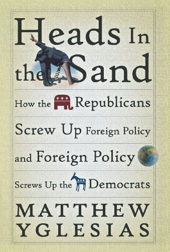 Heads in the sand : how the Republicans screw up foreign policy and foreign policy screws up the Democrats